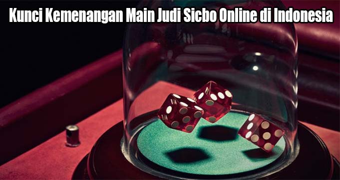 Kunci Kemenangan Main Judi Sicbo Online di Indonesia