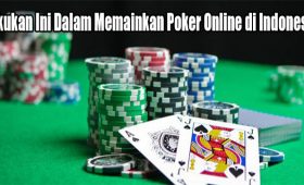 Lakukan Ini Dalam Memainkan Poker Online di Indonesia