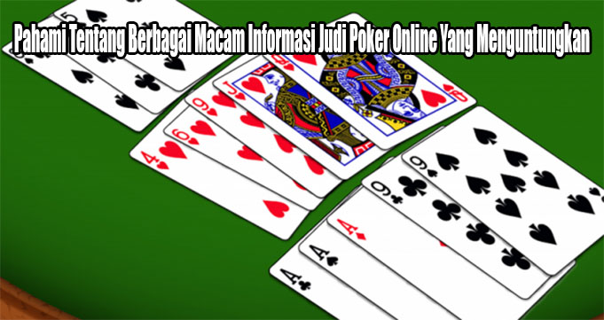 Pahami Tentang Berbagai Macam Informasi Judi Poker Online Yang Menguntungkan